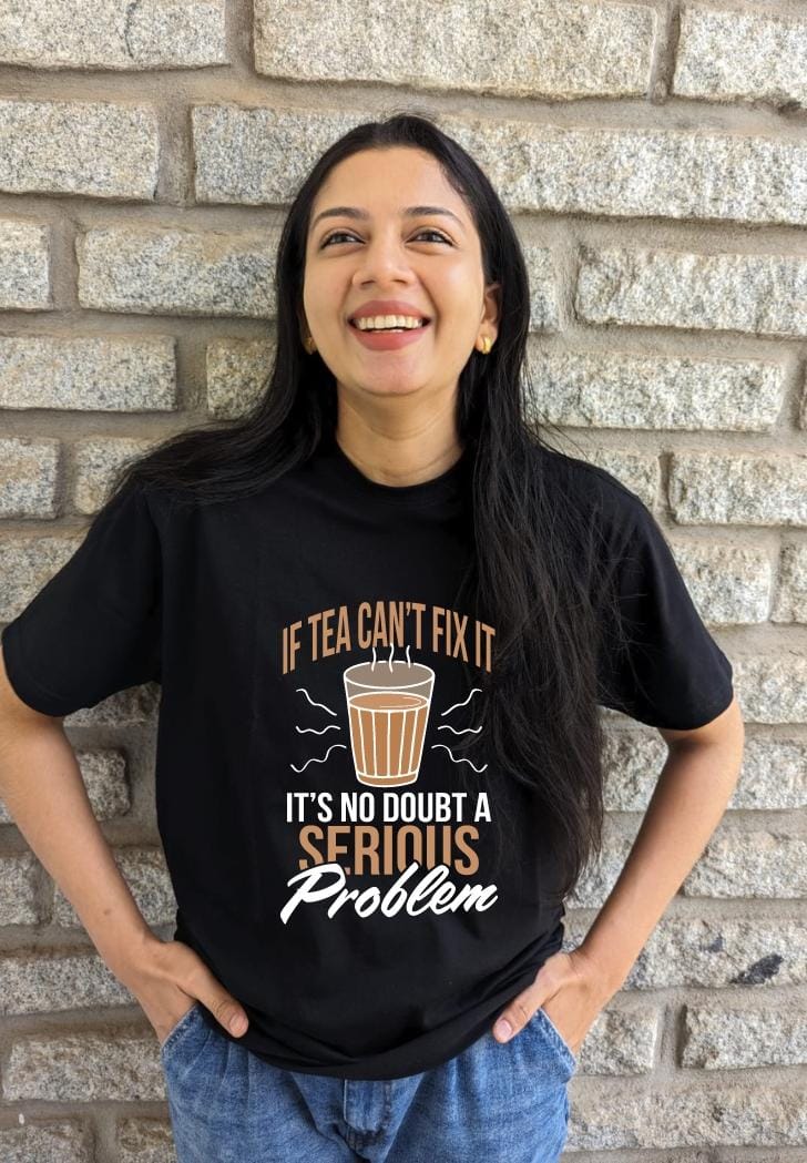 If Tea can't fix it, Its no doubt a serious problem- Women Regular Fit