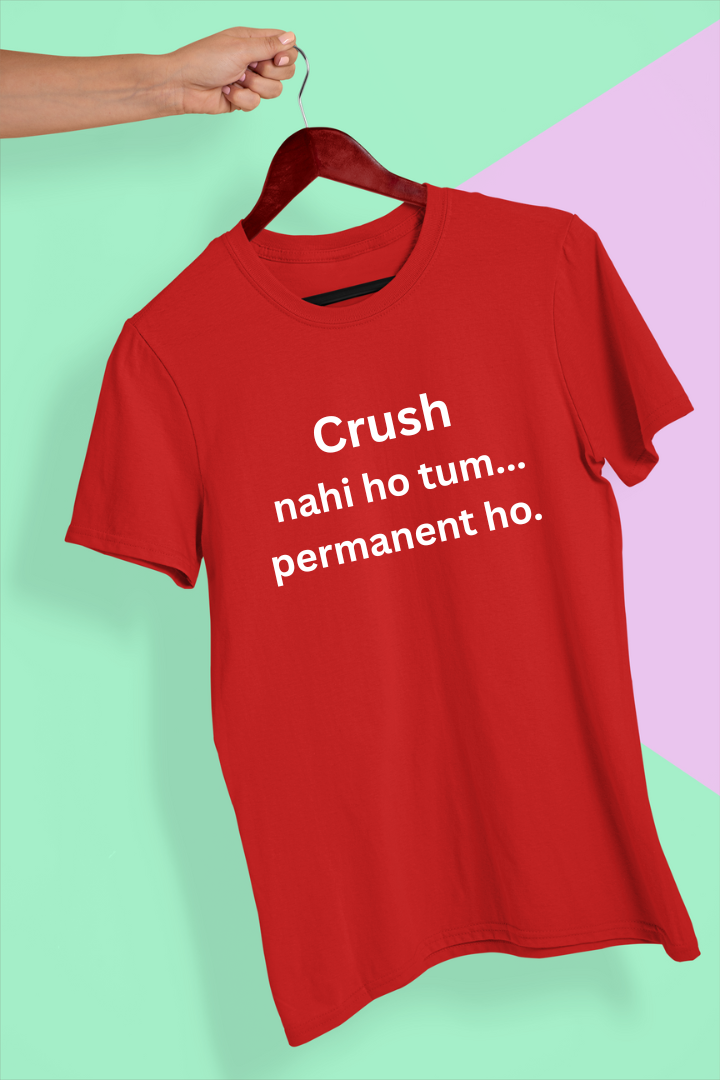 Crush Nahi Ho Tum, Permanent Ho Unisex Cotton Fit T-shirt
