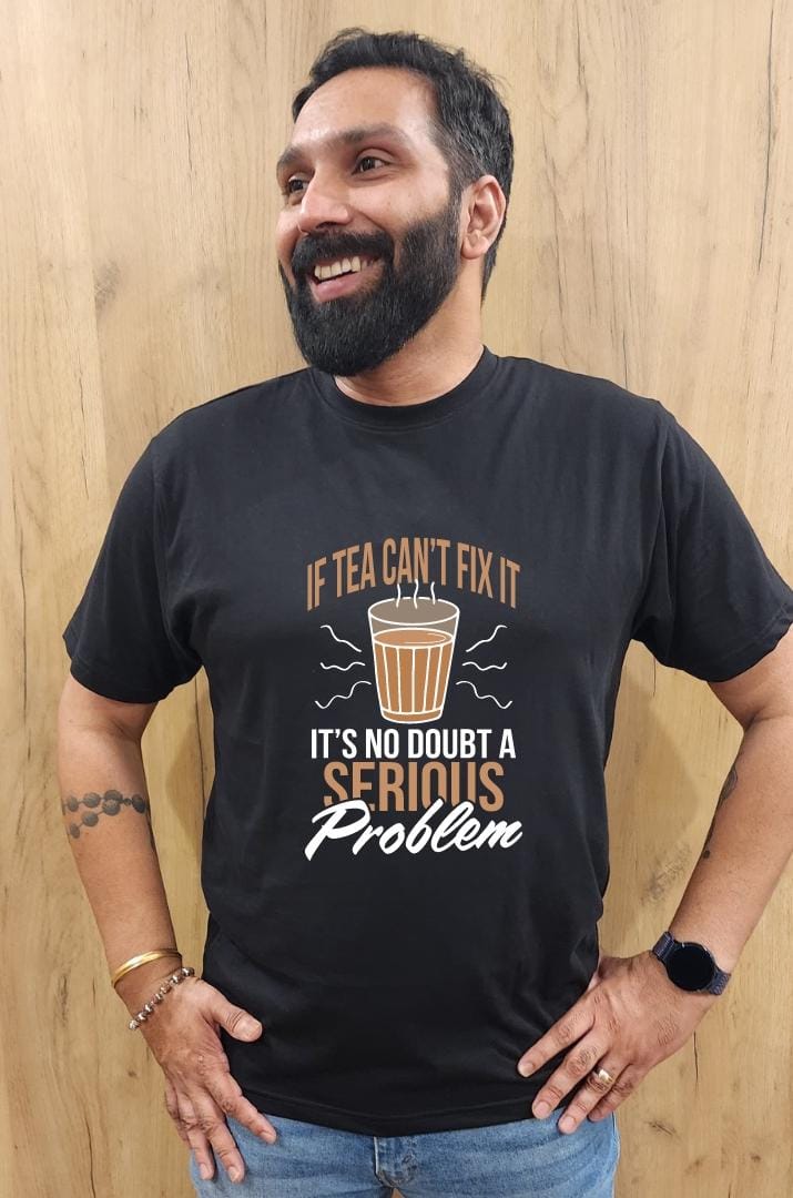 If Tea can't fix it, Its no doubt a serious problem- Men Regular Fit