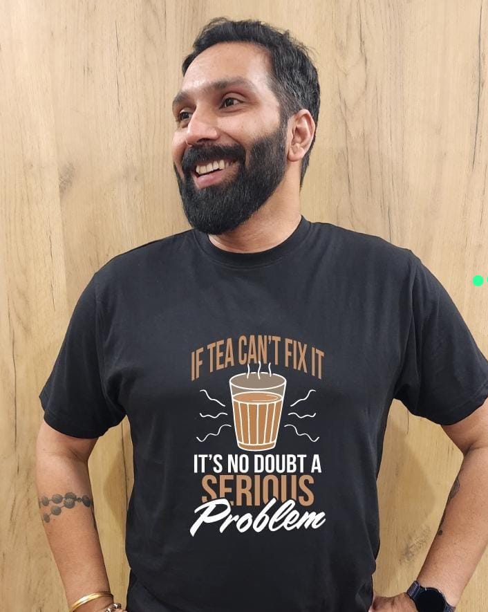 If Tea can't fix it, Its no doubt a serious problem- Men Regular Fit