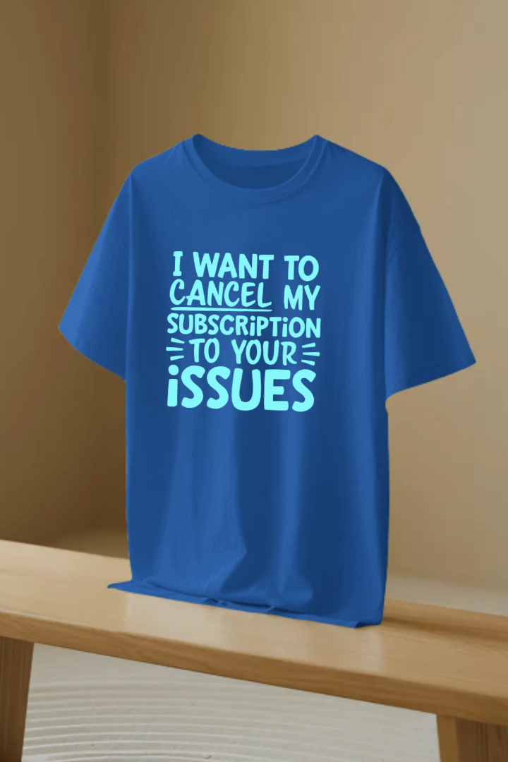 I Want To Cancel My Subscription To Your Issues-unisex cotton regular fit T-shirt